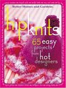 Hip Knits! 65 Easy Designs from Hot Designers