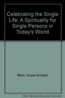 Celebrating the Single Life A Spirituality for Single Persons in Today's World