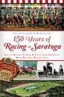 150 Years of Racing in Saratoga LittleKnown Stories and Facts from America's Most Historic Racing City