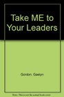 Take ME to Your Leaders