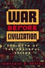 War Before Civilization The Myth of the Peaceful Savage