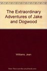 The Extraordinary Adventures of Jake and Dogwood
