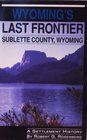 Wyoming's Last Frontier Sublette County Wyoming A Settlement History