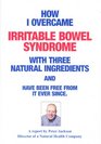 How I Overcame Irritable Bowel Syndrome with Three Natural Ingredients and Have Been Free from it Ever Since