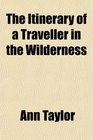 The Itinerary of a Traveller in the Wilderness