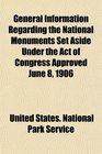 General Information Regarding the National Monuments Set Aside Under the Act of Congress Approved June 8 1906