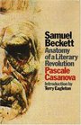 Samuel Beckett Anatomy of a Literary Revolution