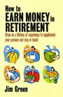 Earn Money in Retirement How to Draw on a Lifetime of Experience to Supplement Your Pension