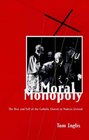 Moral Monopoly The Rise and Fall of the Catholic Church in Modern Ireland