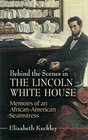 Behind the Scenes in the Lincoln White House Memoirs of an AfricanAmerican Seamstress