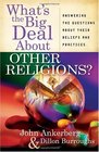 What's the Big Deal About Other Religions Answering the Questions About Their Beliefs and Practices