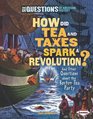 How Did Tea and Taxes Spark a Revolution And Other Questions About the Boston Tea Party