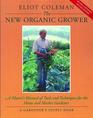 The New Organic Grower A Master's Manual of Tools and Techniques for the Home and Market Gardener