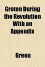 Groton During the Revolution With an Appendix