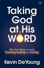 Taking God at His Word Why the Bible is Worth Knowing Trusting and Loving