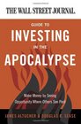 The Wall Street Journal Guide to Investing in the Apocalypse Make Money by Seeing Opportunity Where Others See Peril