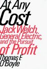 At Any Cost Jack Welch General Electric and the Pursuit of Profit