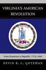 Virginia's American Revolution From Dominion to Republic 17761840