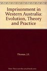 Imprisonment in Western Australia Evolution Theory and Practice