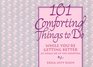 101 Comforting Things to Do While You're Getting Better