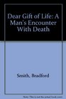 Dear Gift of Life A Man's Encounter With Death