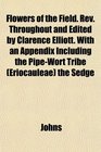 Flowers of the Field Rev Throughout and Edited by Clarence Elliott With an Appendix Including the PipeWort Tribe  the Sedge