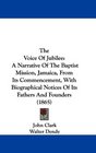 The Voice Of Jubilee A Narrative Of The Baptist Mission Jamaica From Its Commencement With Biographical Notices Of Its Fathers And Founders