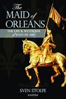 The Maid of Orleans The Life and Mysticism of Joan of Arc