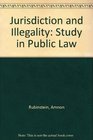 Jurisdiction and Illegality A Study in Public Law