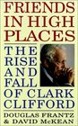 Friends in High Places  The Rise and Fall of Clark Clifford