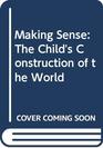 Making Sense The Child's Construction of the World