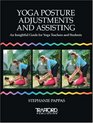 Yoga Posture Adjustments and Assisting An Insightful Guide for Yoga Teachers and Students
