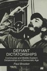 Defiant Dictatorships Communist and MiddleEastern Dictatorships in a Democratic age 1997 publication