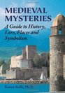 Medieval Mysteries A Guide to History Lore Places and Symbolism
