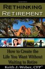 Rethinking Retirement  How to Create the Life You Want Without Waiting to Retire