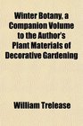 Winter Botany a Companion Volume to the Author's Plant Materials of Decorative Gardening