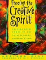 Freeing the Creative Spirit: Drawing on the Power of Art to Tap the Magic and Wisdom Within