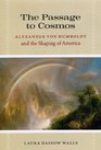 The Passage to Cosmos Alexander von Humboldt and the Shaping of America