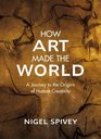 How Art Made the World A Journey to the Origins of Human Creativity