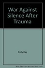 War Against Silence After Trauma Unmasking and Managing the Stress of Change