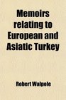 Memoirs relating to European and Asiatic Turkey