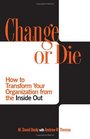 Change or Die How to Transform Your Organization from the Inside Out
