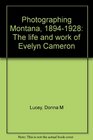 Photographing Montana 18941928 The life and work of Evelyn Cameron