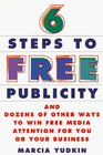Six Steps to Free Publicity And Dozens of Other Ways to Win Free Media Attention for You or Your Business