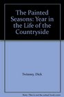 THE PAINTED SEASONS YEAR IN THE LIFE OF THE COUNTRYSIDE