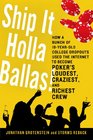 Ship It Holla Ballas How a Bunch of 19YearOld College Dropouts Used the Internet to Become Poker's Loudest Craziest and Richest Crew