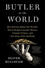 Butler to the World: The Book the Oligarchs Don?t Want You to Read - How Britain Helps the World's Worst People Launder Money, Commit Crimes, and Get Away with Anything