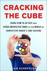 Cracking the Cube: Going Slow to Go Fast and Other Surprising Wisdom from the World of Competitive Rubik's Cube Solving