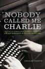 Nobody Called Me Charlie The Story of a Radical White Journalist Writing for a Black Newspaper in the Civil Rights Era