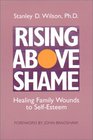 Rising Above Shame Healing Family Wounds to Self Esteem